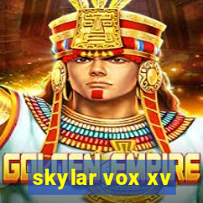 skylar vox xv