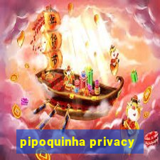 pipoquinha privacy