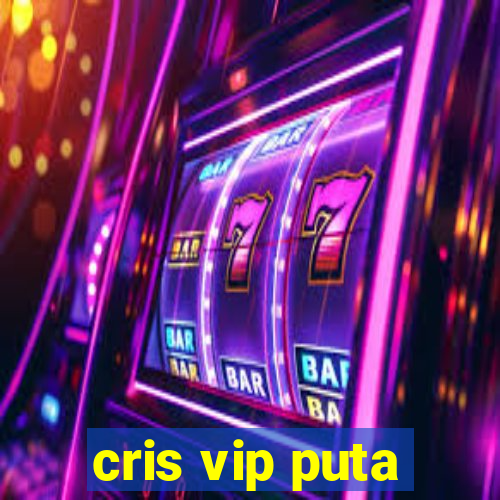 cris vip puta
