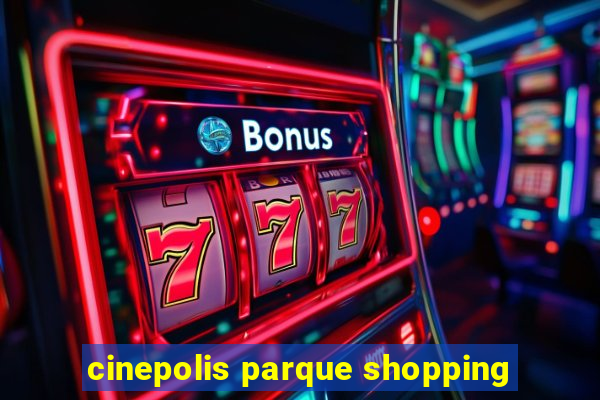 cinepolis parque shopping