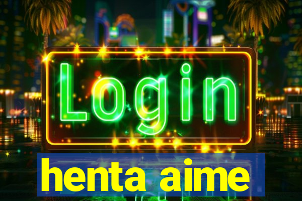 henta aime