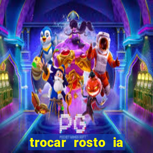 trocar rosto ia online mudar rosto