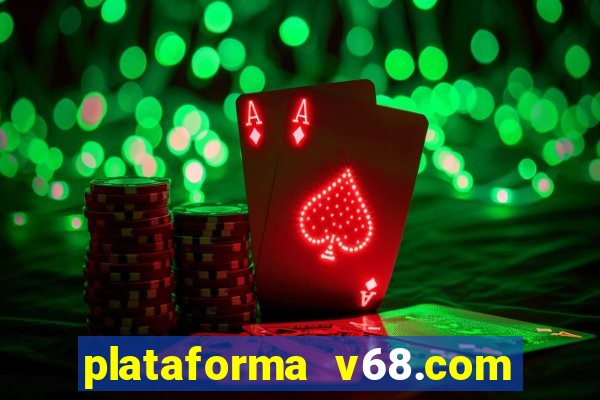 plataforma v68.com é confiável