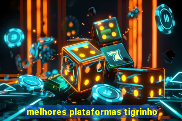 melhores plataformas tigrinho