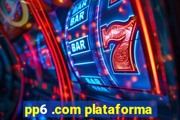 pp6 .com plataforma