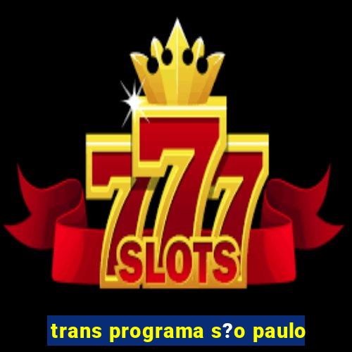 trans programa s?o paulo