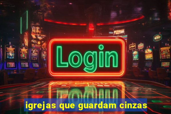 igrejas que guardam cinzas