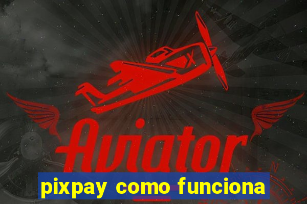 pixpay como funciona