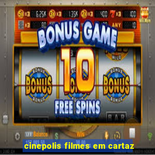cinepolis filmes em cartaz