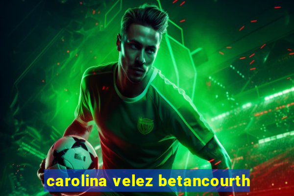carolina velez betancourth
