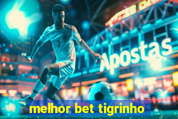 melhor bet tigrinho