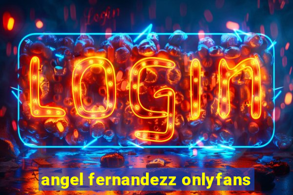 angel fernandezz onlyfans