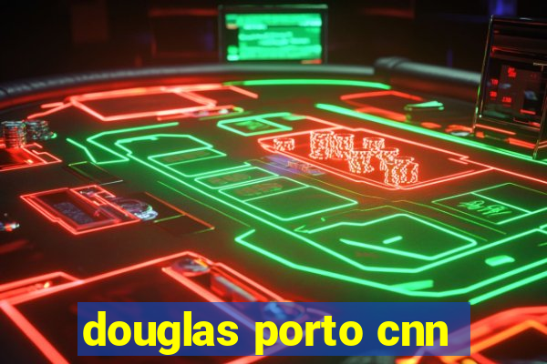 douglas porto cnn