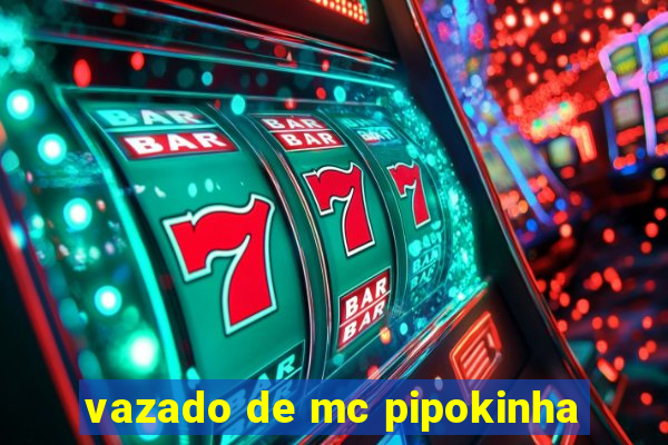 vazado de mc pipokinha