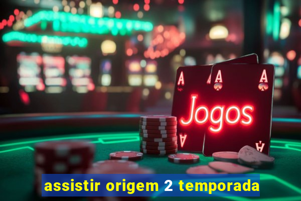 assistir origem 2 temporada
