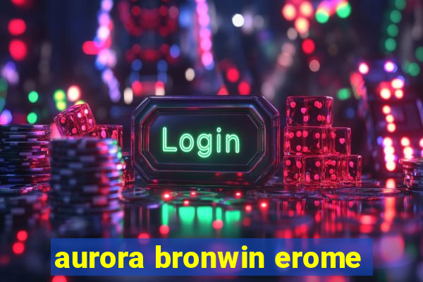 aurora bronwin erome