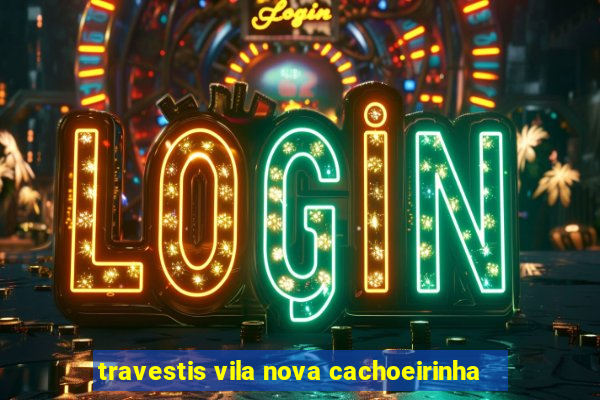 travestis vila nova cachoeirinha