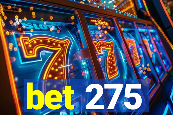 bet 275