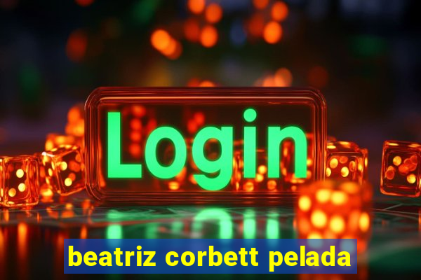 beatriz corbett pelada