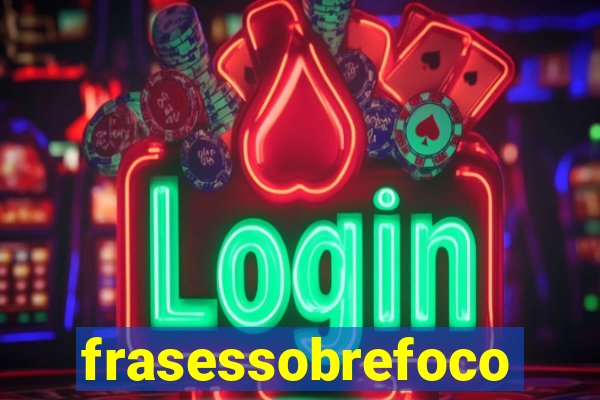 frasessobrefoco