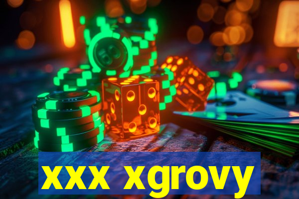 xxx xgrovy