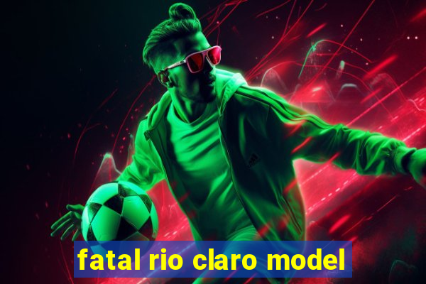 fatal rio claro model