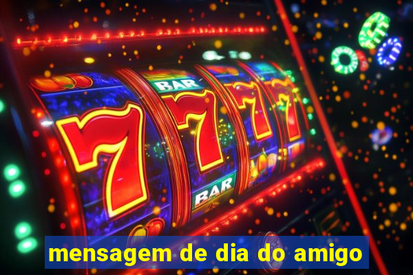 mensagem de dia do amigo
