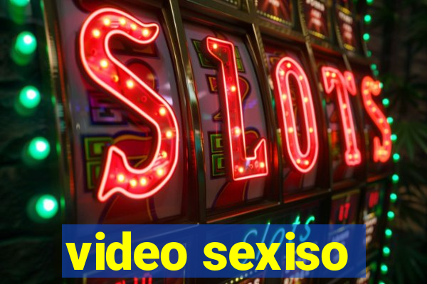 video sexiso