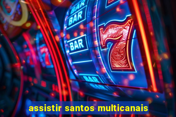 assistir santos multicanais