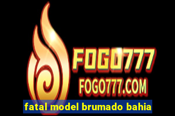 fatal model brumado bahia
