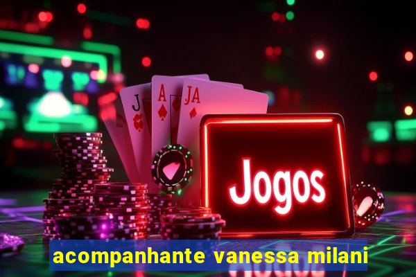 acompanhante vanessa milani