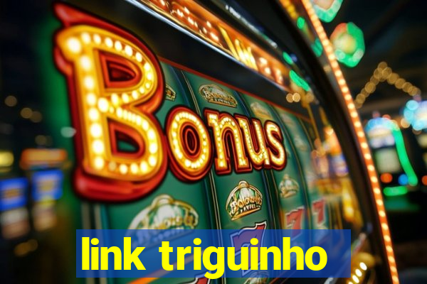 link triguinho