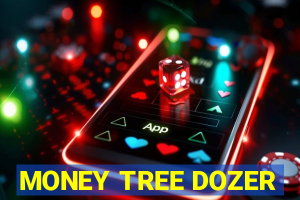 MONEY TREE DOZER