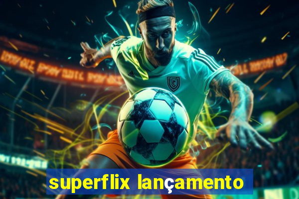 superflix lançamento