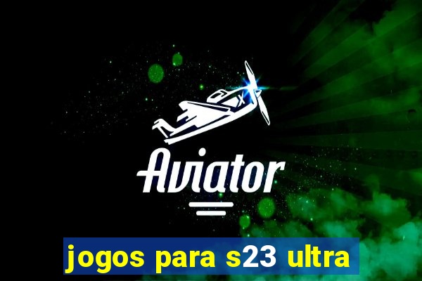 jogos para s23 ultra