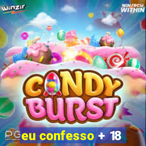 eu confesso + 18