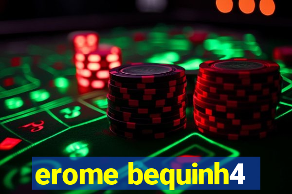 erome bequinh4