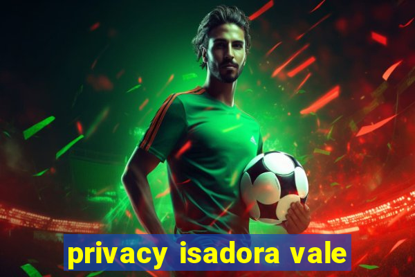 privacy isadora vale