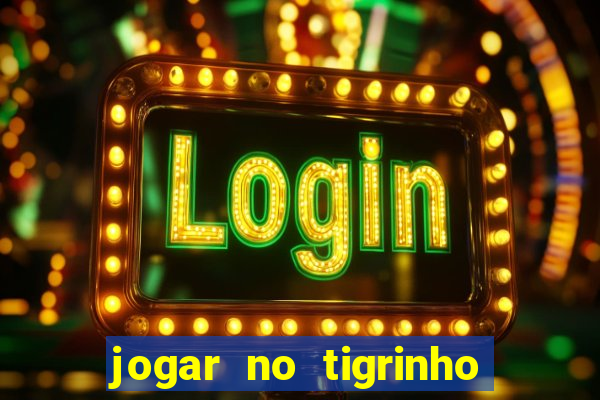 jogar no tigrinho sem deposito
