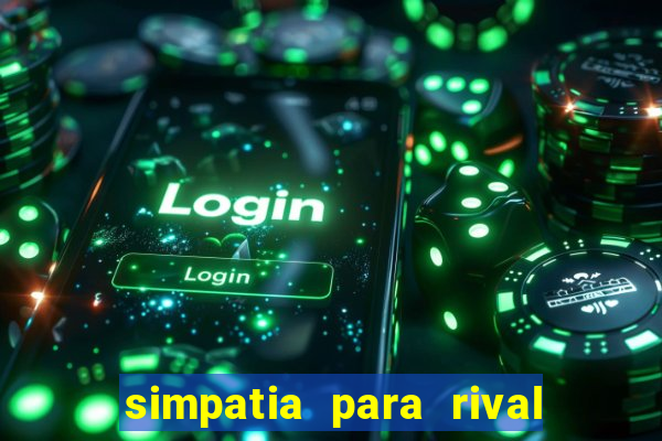 simpatia para rival ir embora para outra cidade