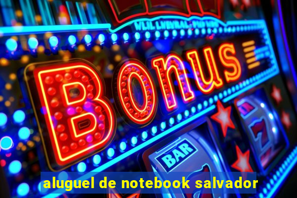 aluguel de notebook salvador