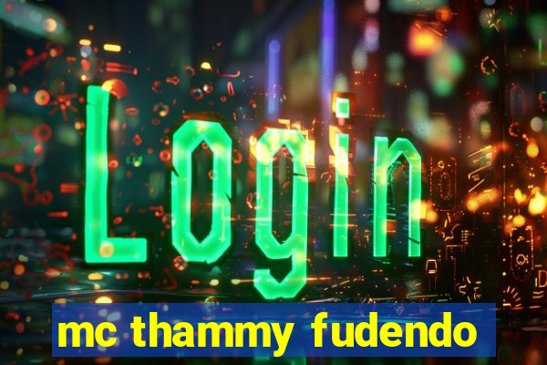 mc thammy fudendo
