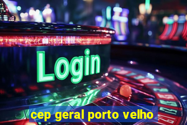 cep geral porto velho