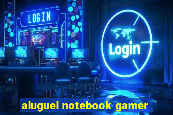 aluguel notebook gamer