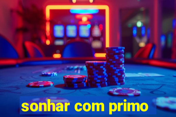 sonhar com primo