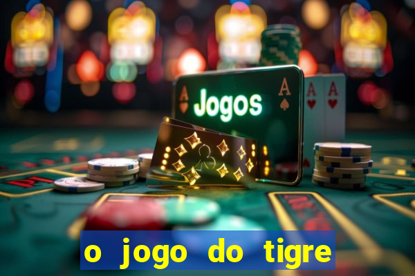 o jogo do tigre da dinheiro