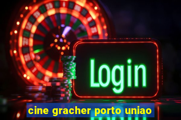 cine gracher porto uniao