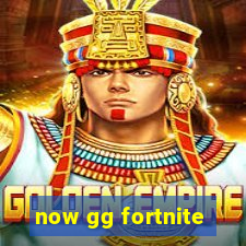 now gg fortnite