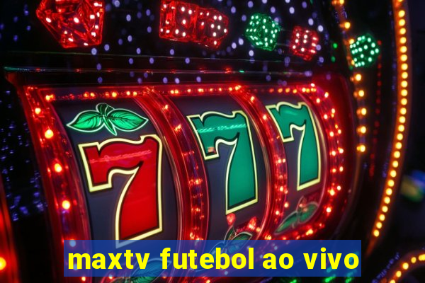 maxtv futebol ao vivo