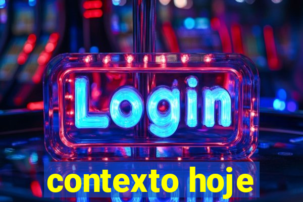 contexto hoje